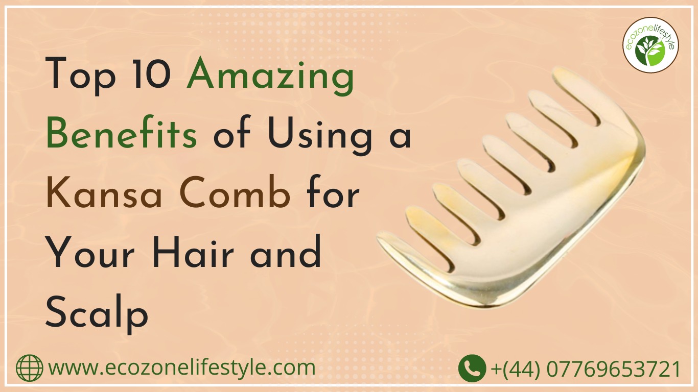 Top 10 Amazing Benefits of Using a Kansa Comb for Your Hair and Scalp