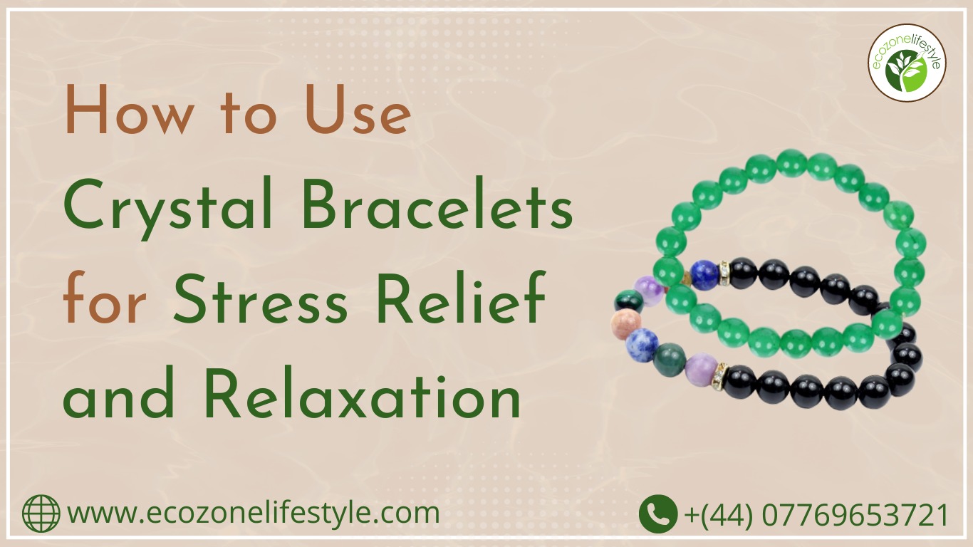 How to Use Crystal Bracelets for Stress Relief and Relaxation