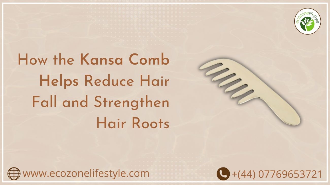 How the Kansa Comb Helps Reduce Hair Fall and Strengthen Hair Roots