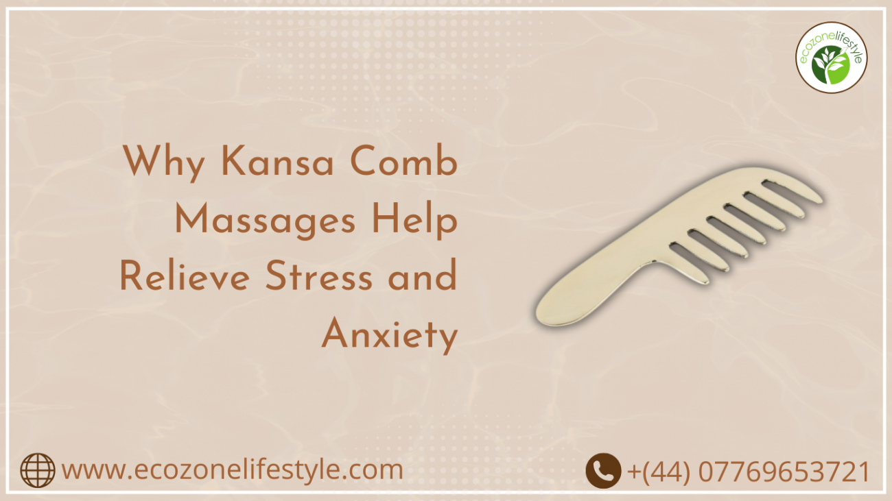 Why Kansa Comb Massages Help Relieve Stress and Anxiety