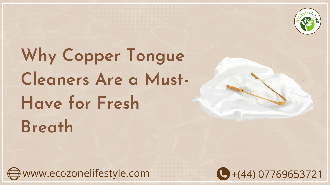 Why Copper Tongue Cleaners Are a Must-Have for Fresh Breath