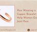 How Wearing a Copper Bracelet Can Help Women Ease Joint Pain