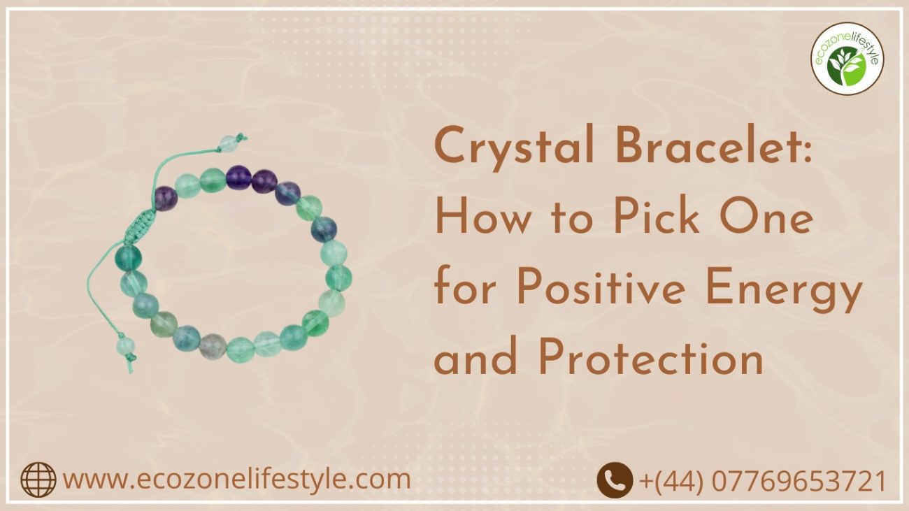 Crystal Bracelet: How to Pick One for Positive Energy and Protection