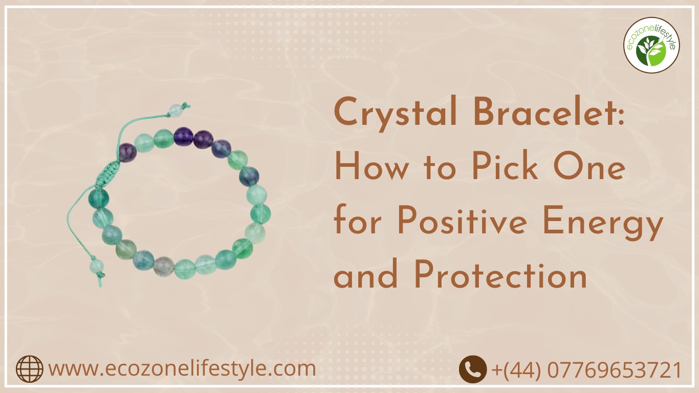 Crystal Bracelet: How to Pick One for Positive Energy and Protection