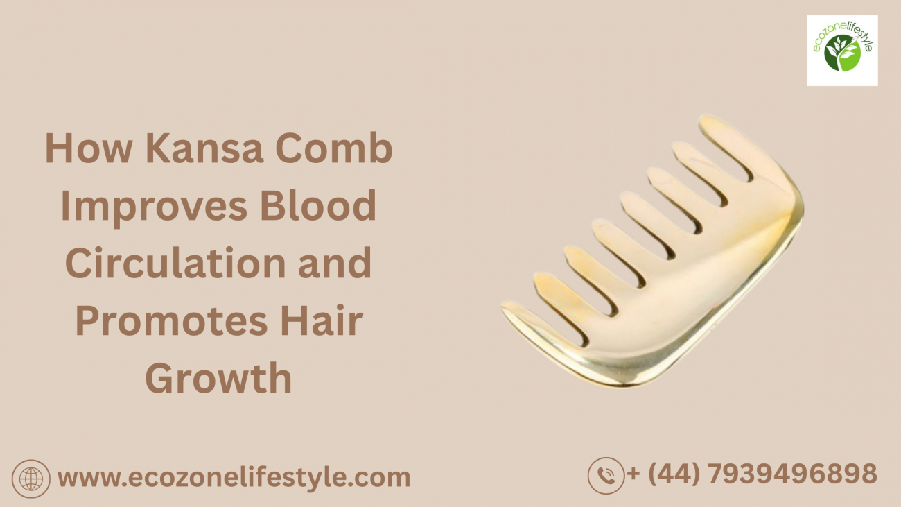 How Kansa Comb Improves Blood Circulation and Promotes Hair Growth
