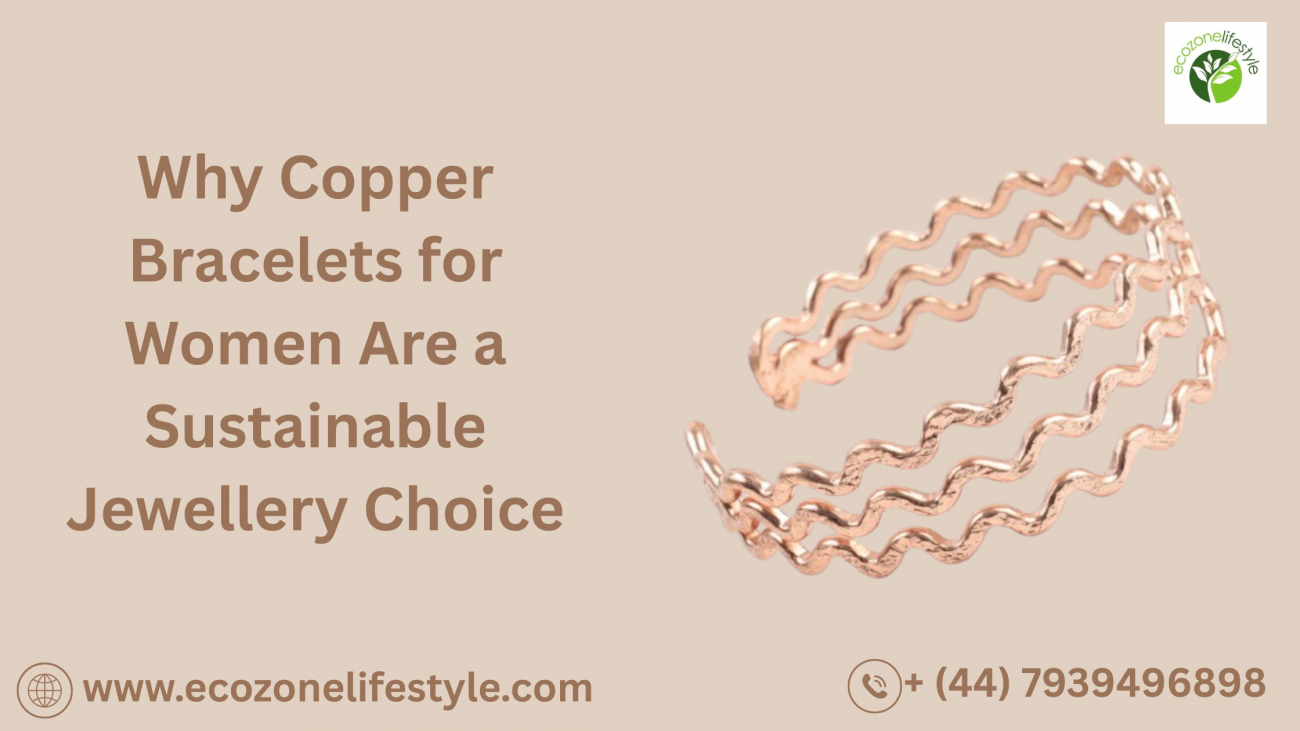 Why Copper Bracelets for Women Are a Sustainable Jewellery Choice