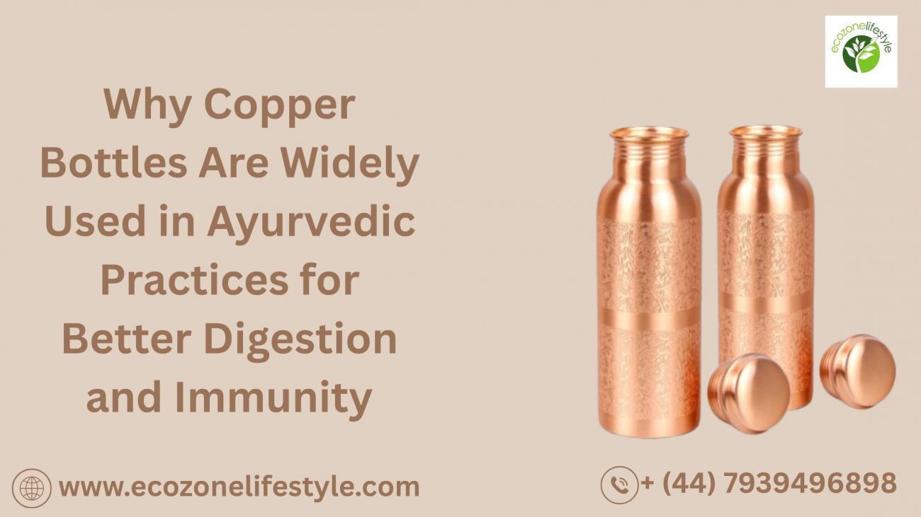 Why Copper Bottles Are Widely Used in Ayurvedic Practices for Better Digestion and Immunity
