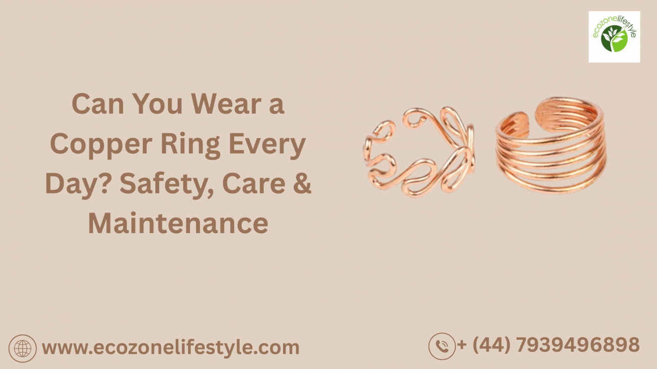 Can You Wear a Copper Ring Every Day? Safety, Care & Maintenance