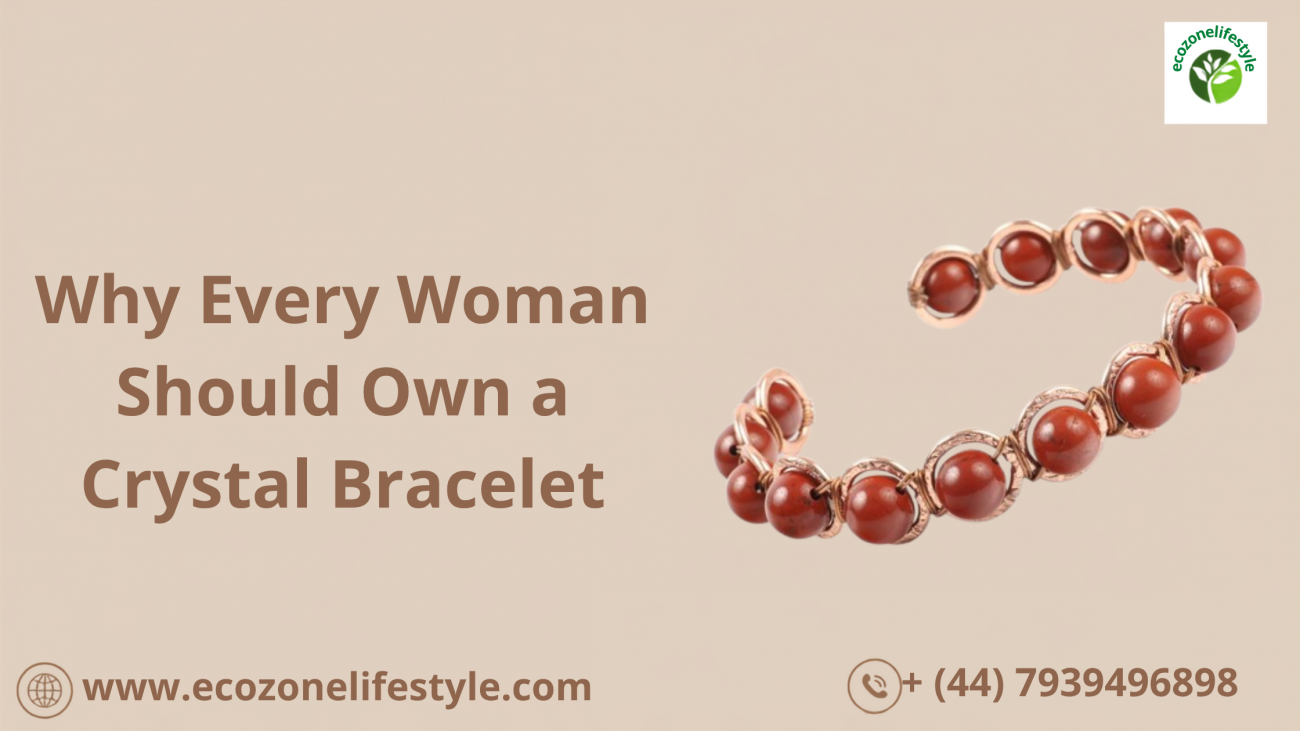 Why Every Woman Should Own a Crystal Bracelet